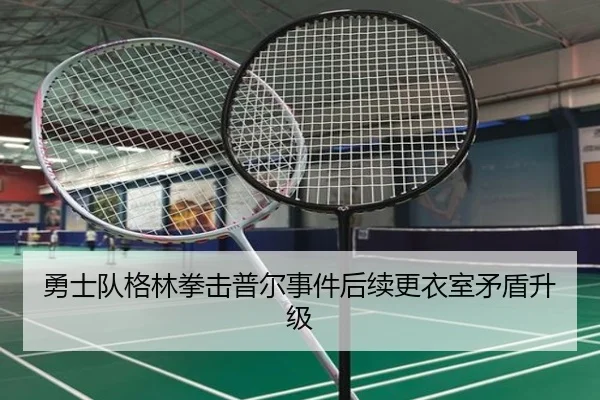 勇士队格林拳击普尔事件后续更衣室矛盾升级